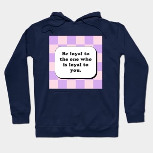 Be loyal to the one who is loyal to you Hoodie